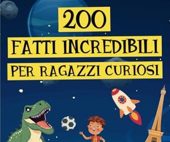 200 fatti incredibili per ragazzi curiosi: una raccolta di curiosità straordinarie, giochi, quiz e disegni da colorare per imparare divertendosi!