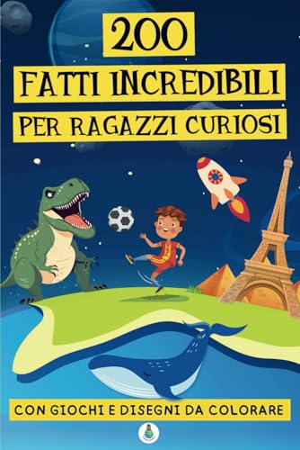 200 fatti incredibili per ragazzi curiosi: una raccolta di curiosità straordinarie, giochi, quiz e disegni da colorare per imparare divertendosi!