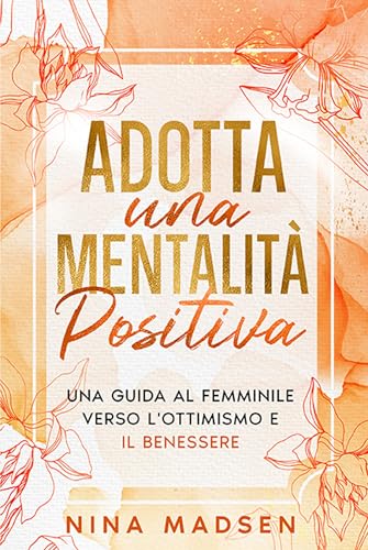 Adotta una mentalità positiva: Una guida al femminile verso l'ottimismo e il benessere