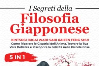 I Segreti della Filosofia Giapponese 5 in 1: Kintsugi Ikigai Wabi-Sabi Kaizen Feng Shui - Riparare le Cicatrici dell’Anima, Trovare la Tua Vera Bellezza e Riscoprire la Felicità nelle Piccole Cose