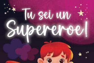 Tu Sei Un Supereroe!: Un Libro Di Racconti Per Bambini Che Stimola Il Coraggio, L’amore, L’autostima e Le Capacità Incredibili Che Risiedono In Ognuno Di Noi. (Regalo Per Ragazzi e Ragazze)