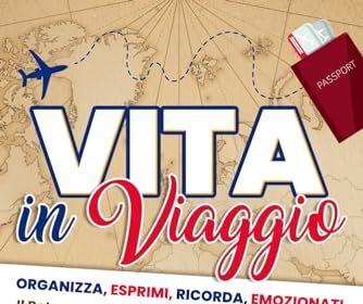 Vita in Viaggio: Organizza, Esprimi, Ricorda, Emozionati: Il Potere del Diario di Viaggio come Strumento Indispensabile delle Tue Avventure nel Mondo
