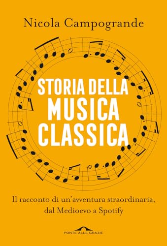 Storia della musica classica. Il racconto di un'avventura straordinaria dal Medioevo a Spotify