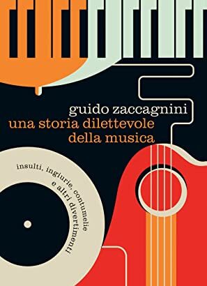Una storia dilettevole della musica. Insulti, ingiurie, contumelie e altri divertimenti