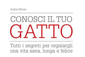 Conosci il tuo gatto. Tutti i segreti per regalargli una vita sana, lunga e felice