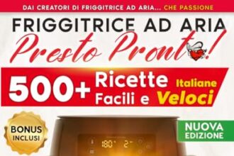 FRIGGITRICE AD ARIA... Presto Pronto! 500+ Ricette Italiane Facili e Veloci: 21 Trucchi per Piatti Impeccabili e Indice Alfabetico per Una Consultazione Lampo | + Imperdibili Bonus