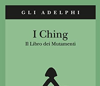 I Ching. Il libro dei mutamenti.