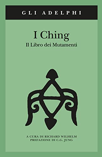 I Ching. Il libro dei mutamenti.