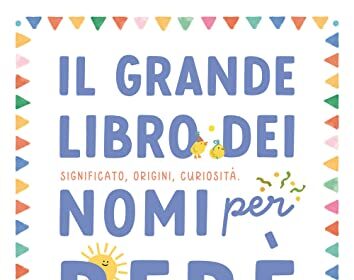 Il grande libro dei nomi per bebè. Significato, origini, curiosità. Oltre 7000 nomi per bambine e bambini