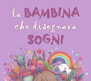 LA BAMBINA CHE DISEGNAVA SOGNI: Libro per bambini fantasy e di avventura con insegnamenti e valori morali racconti per bambini coraggiosi