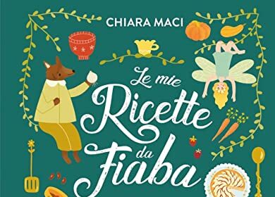 Le mie ricette da fiaba. Lupi mangiatorte, principesse intraprendenti e piatti incantati