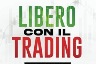 Libero Con Il Trading - 7 Libri in 1: La Bibbia del Trading Online per Principianti. Conquista la Libertà Finanziaria e Limita i Rischi con Semplici Strategie di Forex, Crypto, Swing e Day Trading
