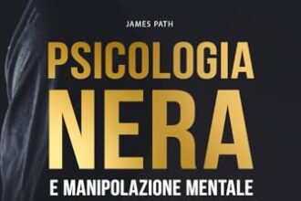 PSICOLOGIA NERA E MANIPOLAZIONE MENTALE : 7 Libri in 1: Come Svelare gli Inganni della Mente e Raggiungere la Dominazione Mentale Attraverso Tecniche Proibite di Psicologia Oscura.
