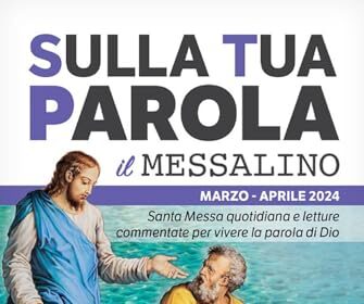 Sulla tua parola. Messalino. Letture della messa commentate per vivere la parola di Dio. Marzo-aprile 2024