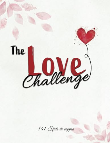 The Love Challenge - 141 Sfide di Coppia: Romantiche e indimenticabili avventure che vi faranno rivivere la magia del vostro amore | Lista di cose da fare in coppia
