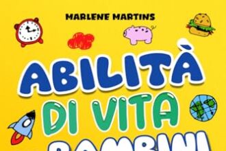 ABILITÀ DI VITA PER BAMBINI CHE NON INSEGNANO A SCUOLA: Manuale di sopravvivenza per bambini dai 7 agli 11 anni che diventano adulti. Strategie per coltivare autonomia, resilienza e felicità.