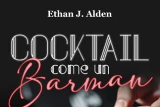 COCKTAIL COME UN BARMAN: Impara a Creare Cocktails Perfetti Come un Professionista. 200 Ricette da Fare in Casa per Memorabili Aperitivi Classici, Analcolici, a Tema e con Ingredienti di Stagione