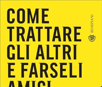 Come trattare gli altri e farseli amici. Edizione aggiornata