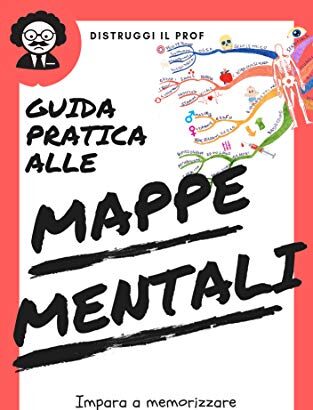 Guida PRATICA e RAPIDA alle Mappe Mentali 2024: Distruggi il Prof in 3 semplici Step dicendo addio al "Leggi e Ripeti"