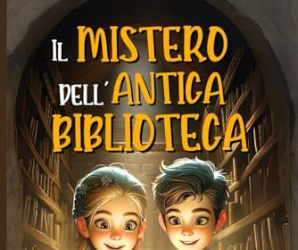 IL MISTERO DELL’ANTICA BIBLIOTECA: Il libro stregato e l’incredibile viaggio nel tempo. Un libro d’avventura per ragazzi con un tocco fantasy | Libro per bambini e ragazzi di 8, 9, 10, 11 e 12 anni