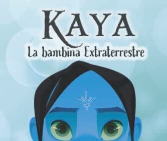 Kaya - La bambina Extraterrestre: La bellezza della diversità - Un libro per bambini per riflettere sulla diversità, sulla forza dell'amore e dell'amicizia e per ispirare fiducia in se stessi.