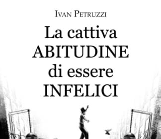 La cattiva ABITUDINE di essere INFELICI