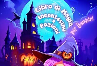 Libro di Magia, Incantesimi e Pozioni per Bambini: Guida Magica con Storie di Streghe e Stregoni e la loro Affascinante Stregoneria | Avventure ... e Viaggi Fantastici da leggere in italiano