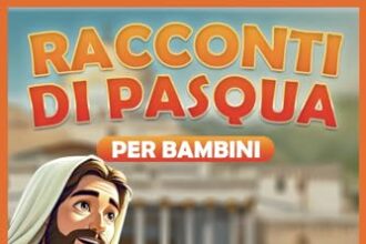 RACCONTI DI PASQUA PER BAMBINI: La vita di Gesù, i valori della Quaresima, 40 storie da leggere prima di dormire insieme ai genitori con morali positive