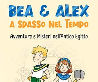 Bea & Alex a Spasso nel Tempo: Avventure e Misteri nell'Antico Egitto: Libri per bambini