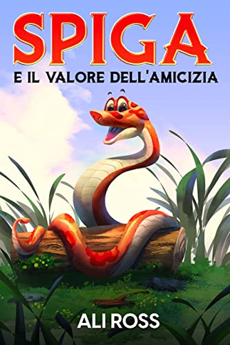 Spiga e il Valore dell'Amicizia: Una favola per bambini sull'amicizia, amore, autostima, coraggio e fiducia in sé stessi