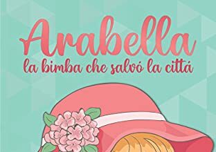 Arabella: La Bimba che Salvò la Città: Non si è mai troppo piccoli per fare la differenza | Libro per bambini e bambine (Bimbe Fantastiche Vol. 2)