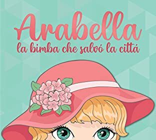 Arabella: La Bimba che Salvò la Città: Non si è mai troppo piccoli per fare la differenza | Libro per bambini e bambine (Bimbe Fantastiche Vol. 2)