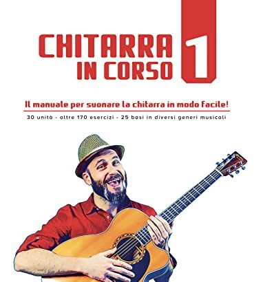 CHITARRA IN CORSO 1: Il manuale per suonare la chitarra in modo facile!