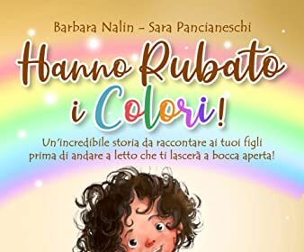 Hanno rubato i colori!: Un'incredibile storia da raccontare ai tuoi figli prima di andare a letto che ti lascerà a bocca aperta, facendoli entrare in un mondo pieno di magia