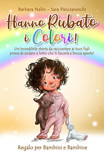 Hanno rubato i colori!: Un'incredibile storia da raccontare ai tuoi figli prima di andare a letto che ti lascerà a bocca aperta, facendoli entrare in un mondo pieno di magia