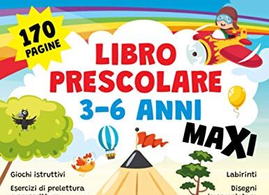 LIBRO PRESCOLARE 3-6 ANNI MAXI: 170 pagine. Giochi istruttivi, esercizi di prelettura e prescrittura, lettere e numeri da tracciare, labirinti, disegni da completare e tante pagine da colorare