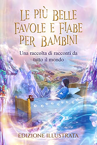 Le più Belle Favole e Fiabe per Bambini - Edizione Illustrata: Una raccolta di racconti da tutto il mondo